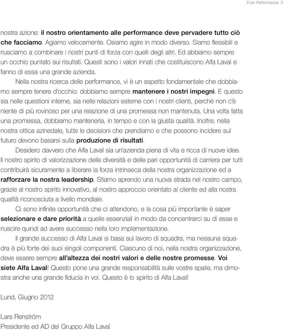 Questi sono i valori innati che costituiscono Alfa Laval e fanno di essa una grande azienda.