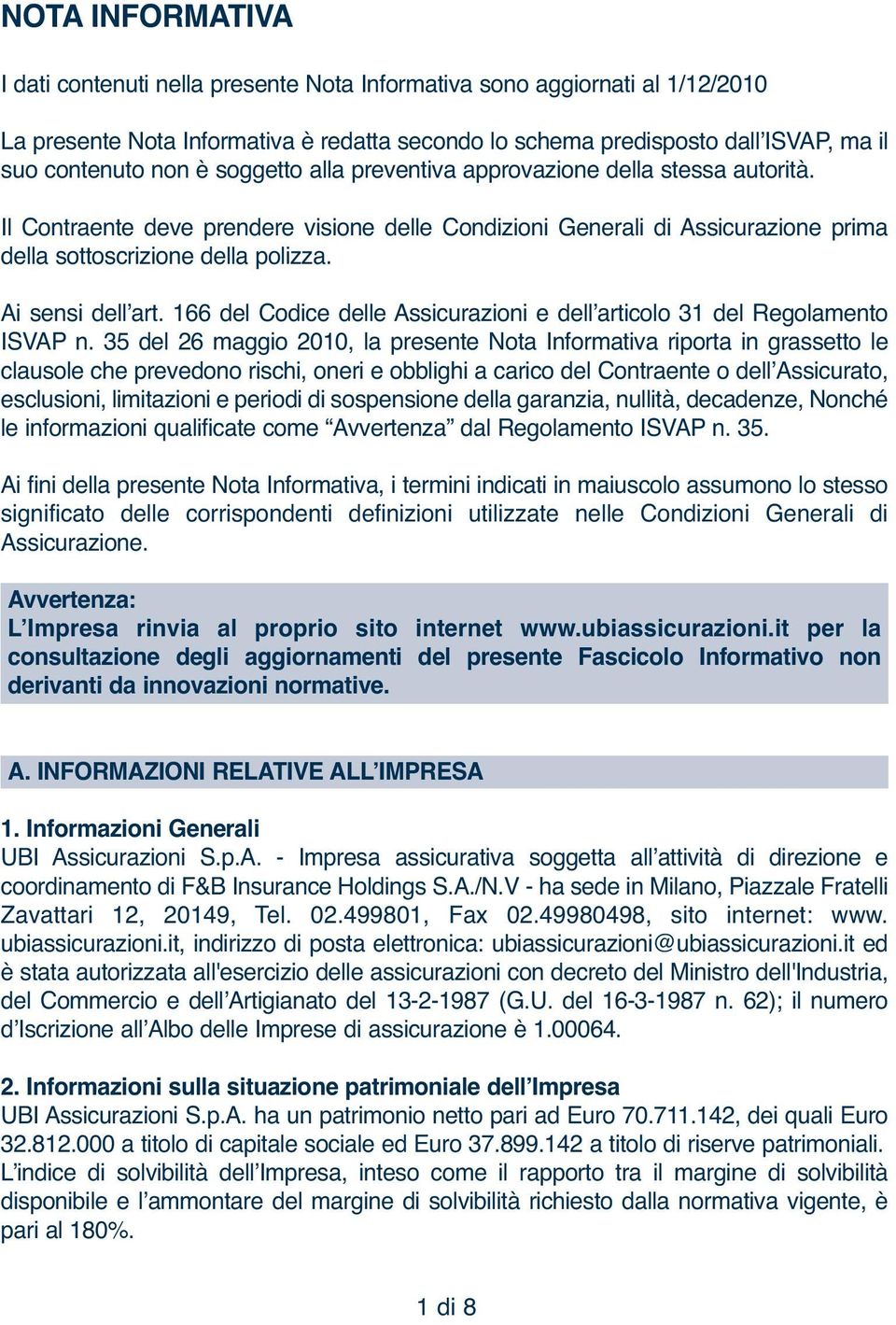 Ai sensi dellʼart. 166 del Codice delle Assicurazioni e dellʼarticolo 31 del Regolamento ISVAP n.