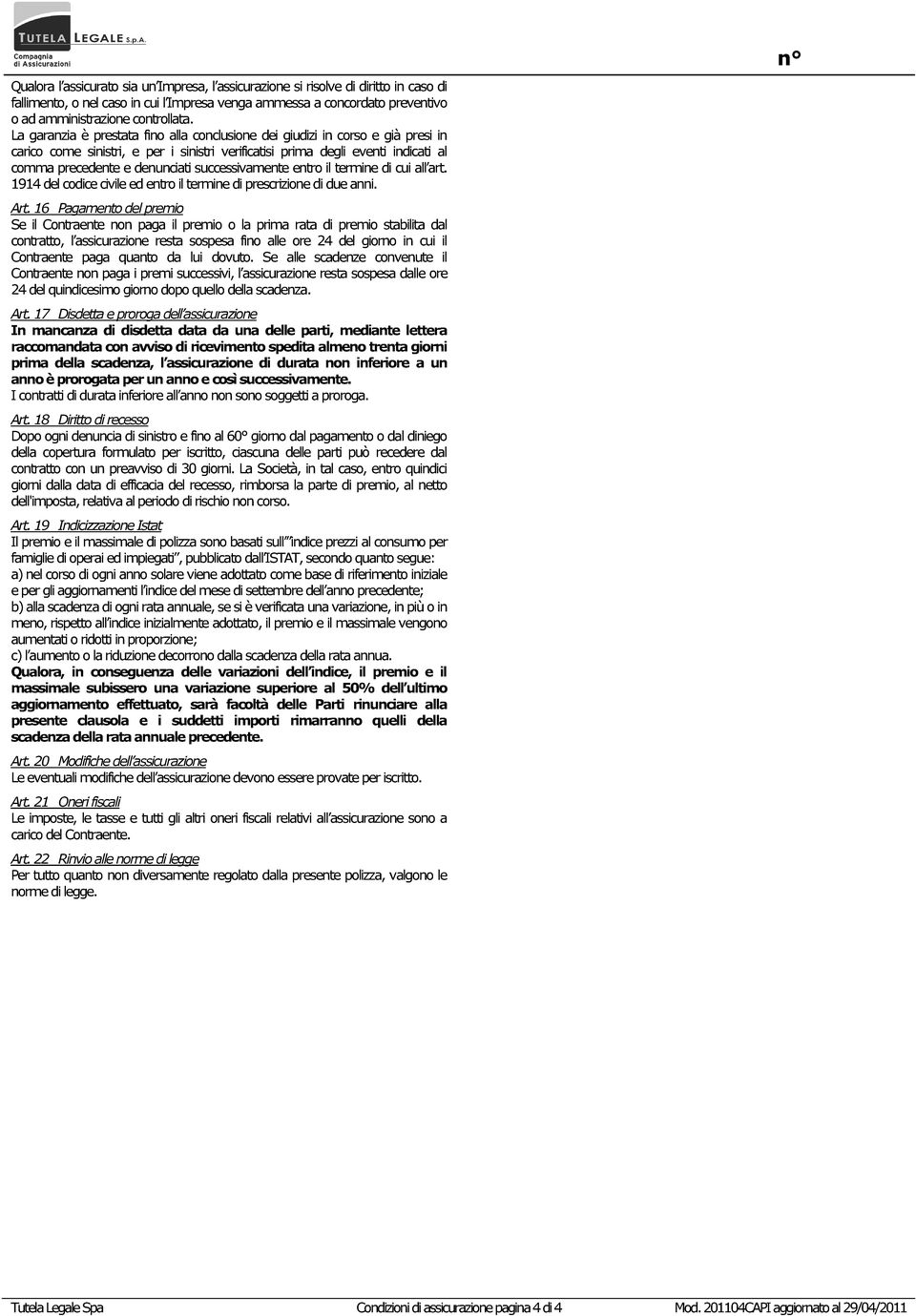 successivamente entro il termine di cui all art. 1914 del codice civile ed entro il termine di prescrizione di due anni. Art.