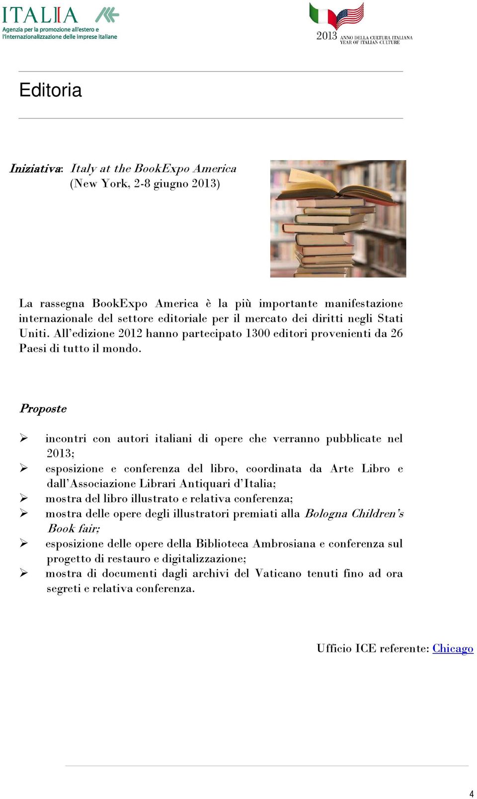 incontri con autori italiani di opere che verranno pubblicate nel 2013; esposizione e conferenza del libro, coordinata da Arte Libro e dall Associazione Librari Antiquari d Italia; mostra del libro