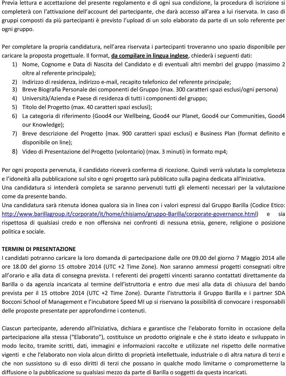 Per completare la propria candidatura, nell area riservata i partecipanti troveranno uno spazio disponibile per caricare la proposta progettuale.