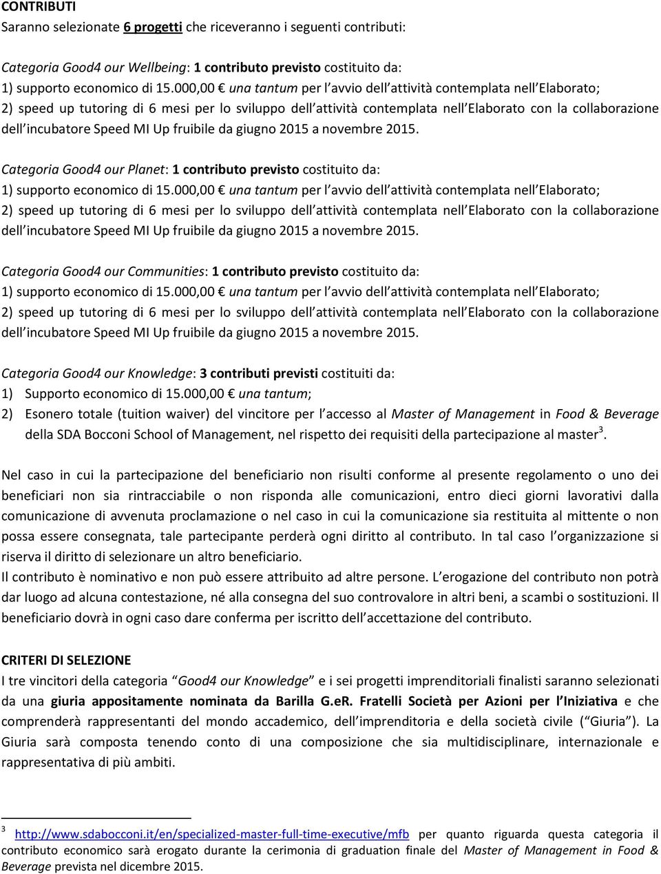 Speed MI Up fruibile da giugno 2015 a novembre 2015. Categoria Good4 our Planet: 1 contributo previsto costituito da: 1) supporto economico di 15. Speed MI Up fruibile da giugno 2015 a novembre 2015.