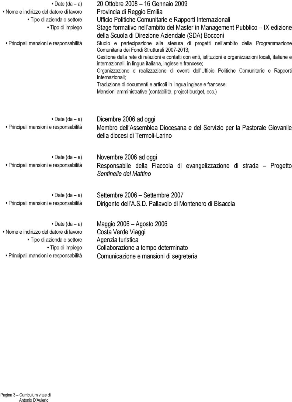 della rete di relazioni e contatti con enti, istituzioni e organizzazioni locali, italiane e internazionali, in lingua italiana, inglese e francese; Organizzazione e realizzazione di eventi dell