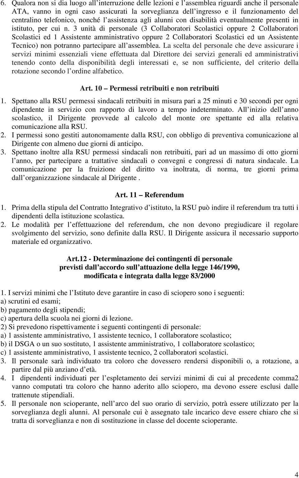 3 unità di personale (3 Collaboratori Scolastici oppure 2 Collaboratori Scolastici ed 1 Assistente amministrativo oppure 2 Collaboratori Scolastici ed un Assistente Tecnico) non potranno partecipare