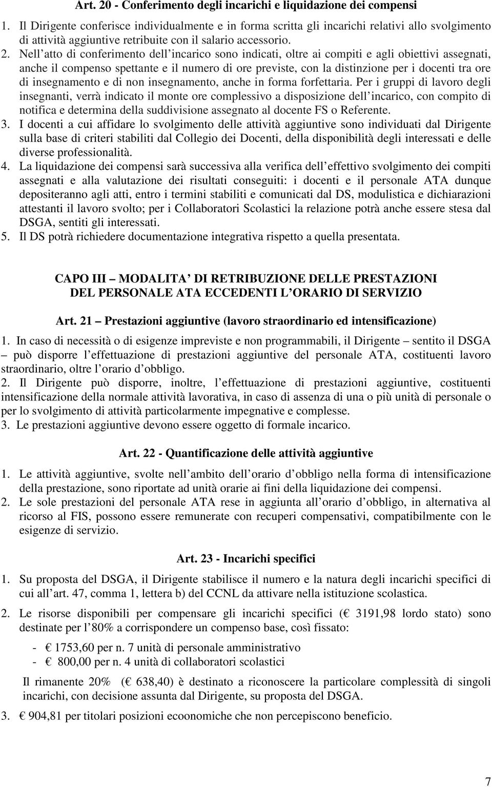 Nell atto di conferimento dell incarico sono indicati, oltre ai compiti e agli obiettivi assegnati, anche il compenso spettante e il numero di ore previste, con la distinzione per i docenti tra ore