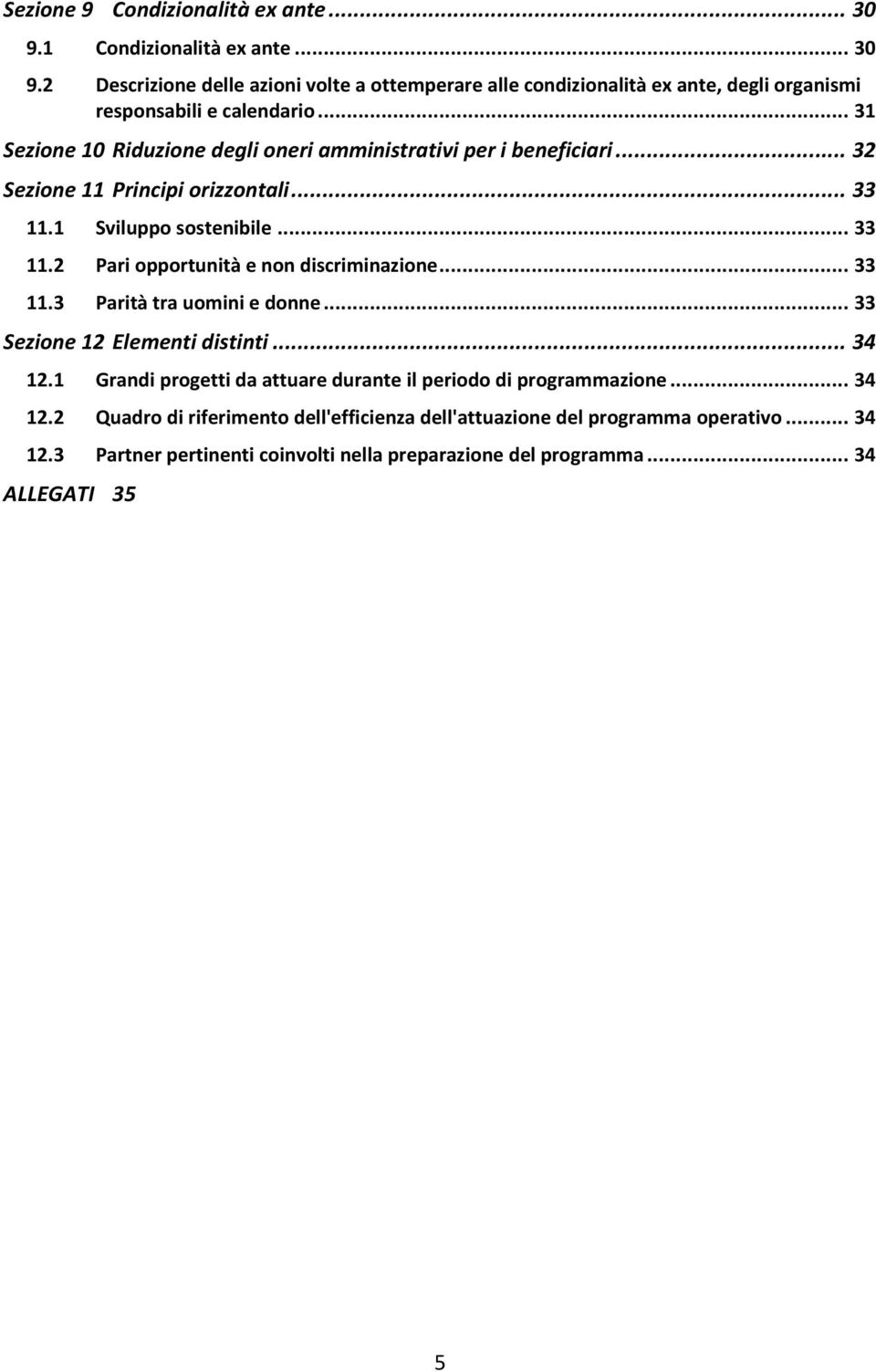 .. 33 11.3 Parità tra uomini e donne... 33 Sezione 12 Elementi distinti... 34 12.1 Grandi progetti da attuare durante il periodo di programmazione... 34 12.2 Quadro di riferimento dell'efficienza dell'attuazione del programma operativo.