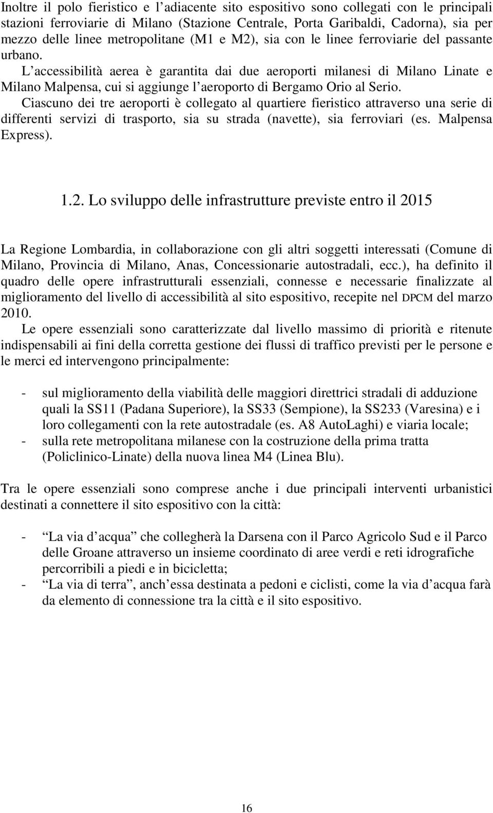 L accessibilità aerea è garantita dai due aeroporti milanesi di Milano Linate e Milano Malpensa, cui si aggiunge l aeroporto di Bergamo Orio al Serio.