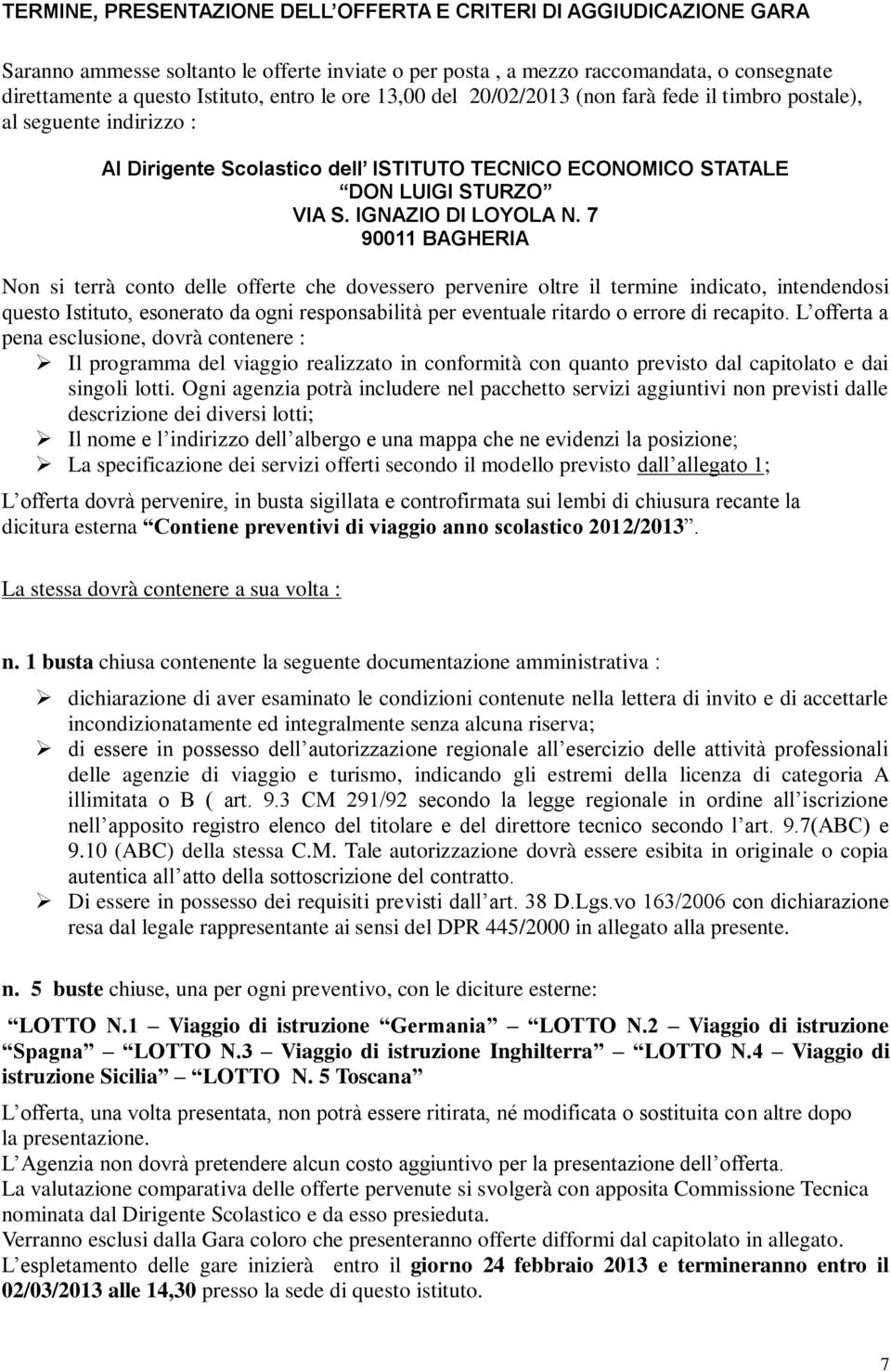 7 90011 BAGHERIA Non si terrà conto delle offerte che dovessero pervenire oltre il termine indicato, intendendosi questo Istituto, esonerato da ogni responsabilità per eventuale ritardo o errore di