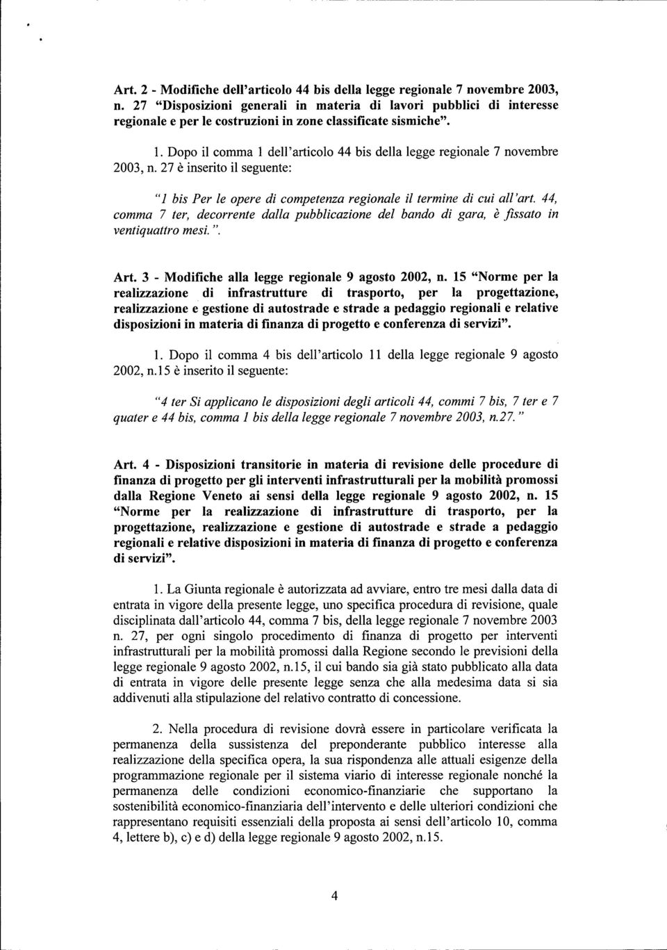 Dopo il comma 1 dell'articolo 44 bis della legge regionale 7 novembre 2003, n. 27 è inserito il seguente: "i bis Per le opere di competenza regionale il termine di cui all'art.