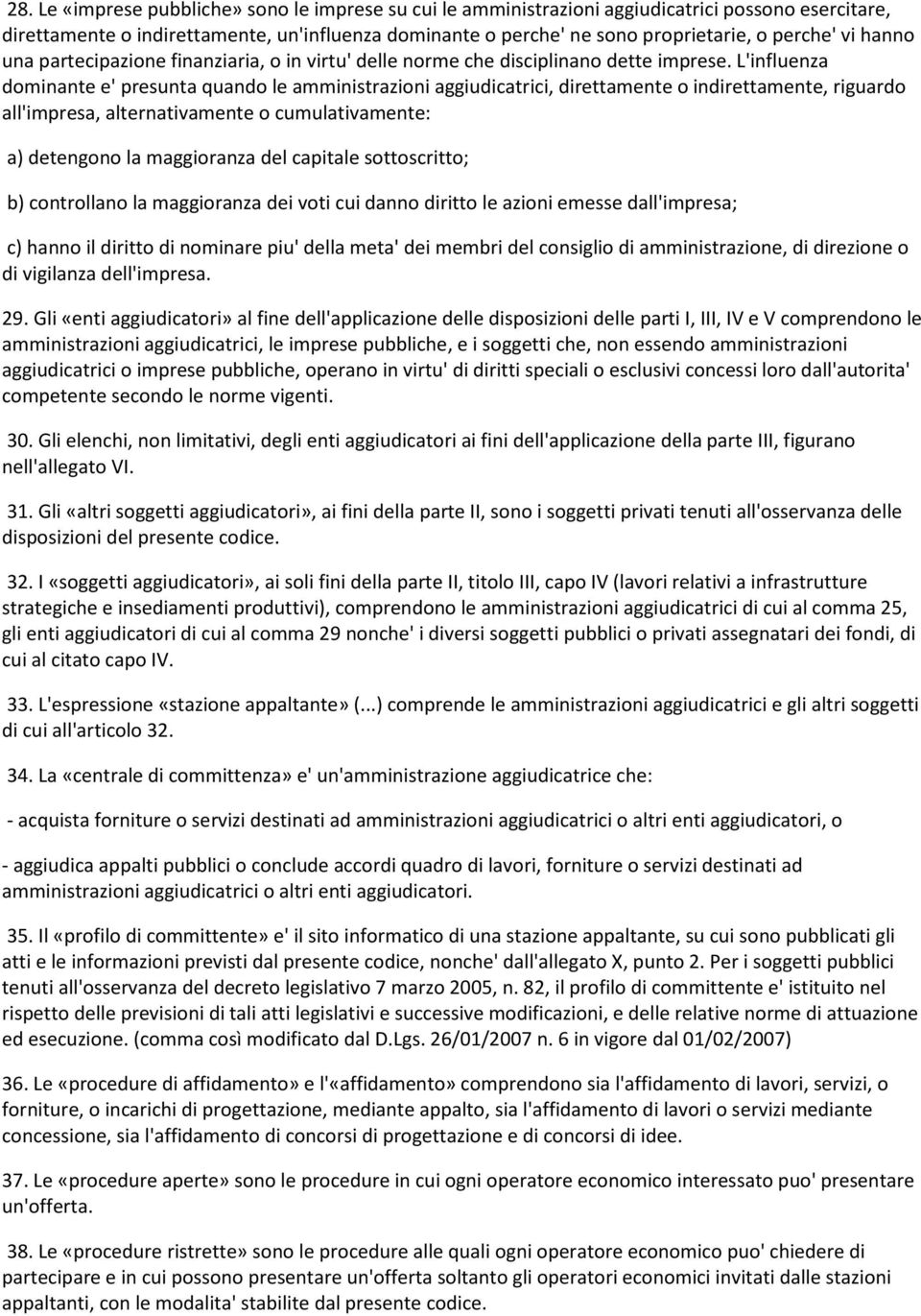 L'influenza dominante e' presunta quando le amministrazioni aggiudicatrici, direttamente o indirettamente, riguardo all'impresa, alternativamente o cumulativamente: a) detengono la maggioranza del