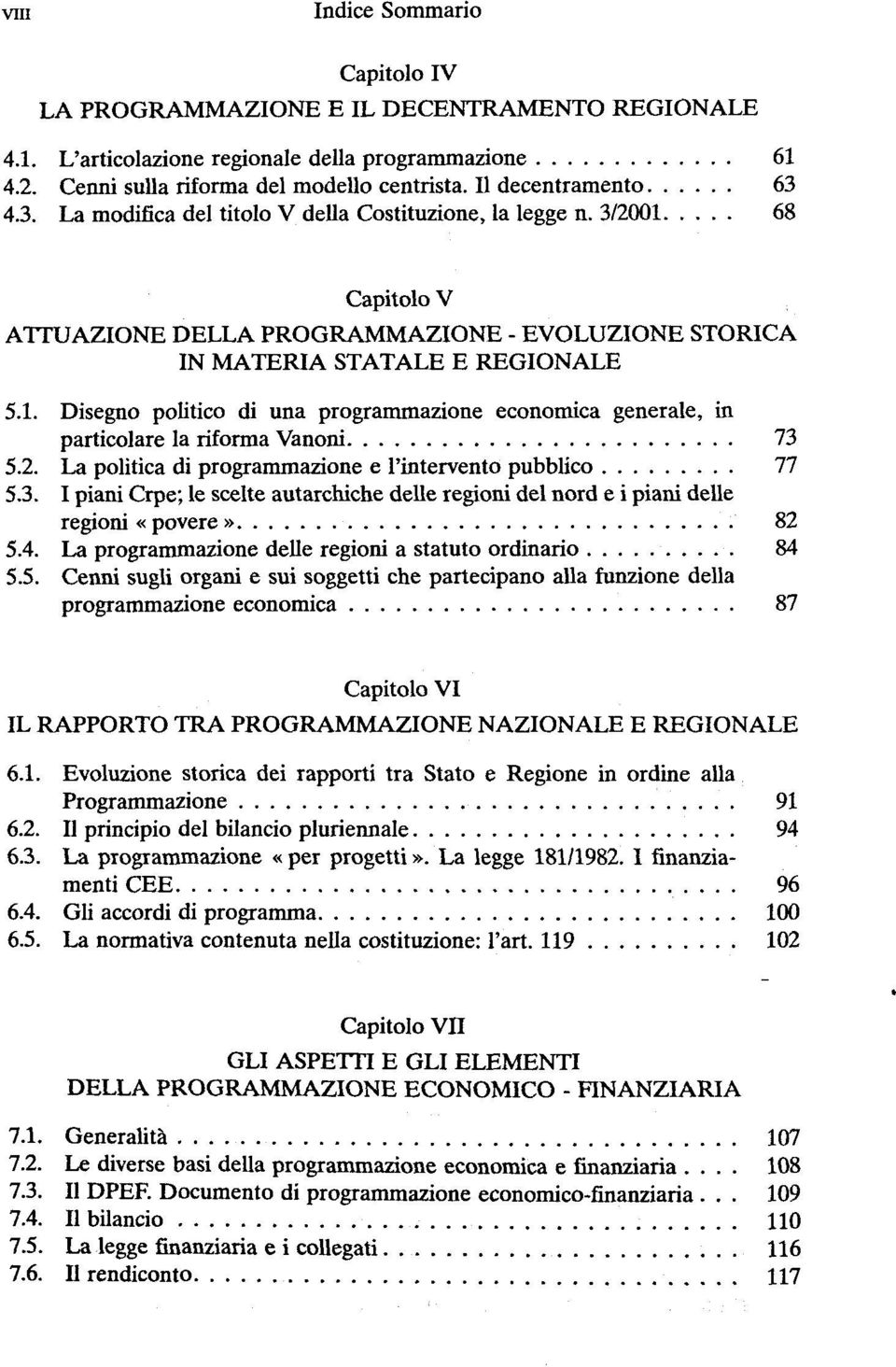 2. La politica di programmazione e l'intervento pubblico 77 5.3. I piani Crpe; le scelte autarchiche délie regioni del nord e i piani délie regioni «povere» 82 5.4.