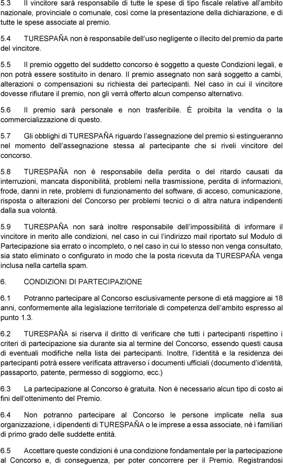 Il premio assegnato non sarà soggetto a cambi, alterazioni o compensazioni su richiesta dei partecipanti.