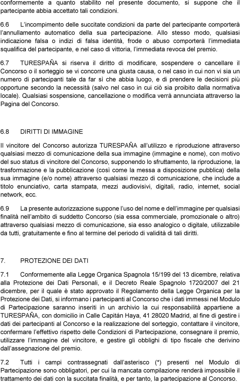 Allo stesso modo, qualsiasi indicazione falsa o indizi di falsa identità, frode o abuso comporterà l immediata squalifica del partecipante, e nel caso di vittoria, l immediata revoca del premio. 6.