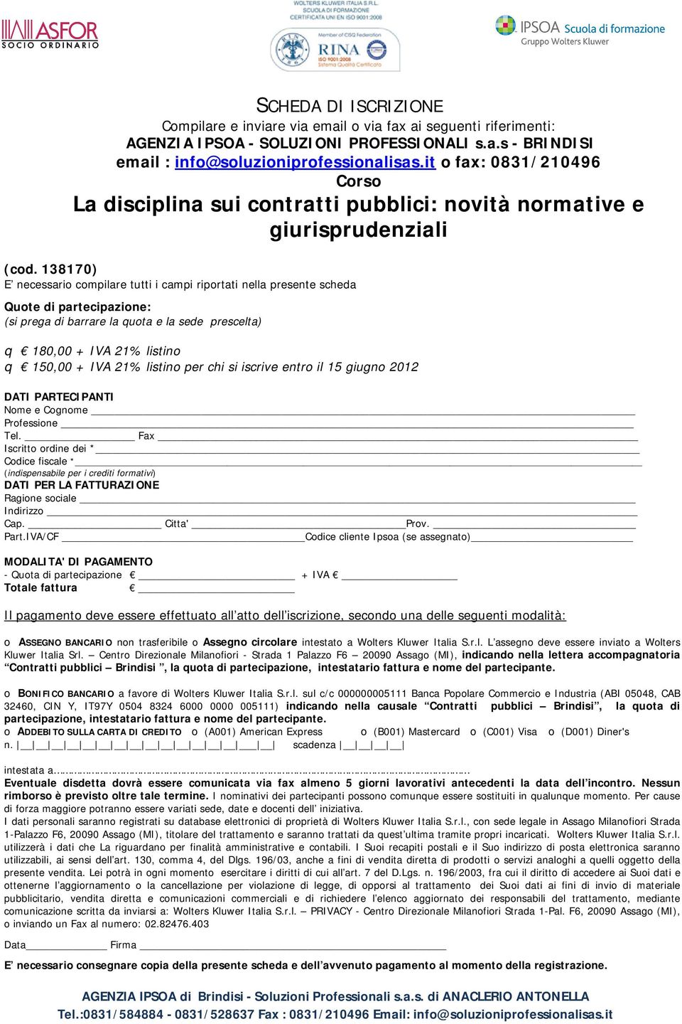 138170) E necessario compilare tutti i campi riportati nella presente scheda Quote di partecipazione: (si prega di barrare la quota e la sede prescelta) q 180,00 + IVA 21% listino q 150,00 + IVA 21%