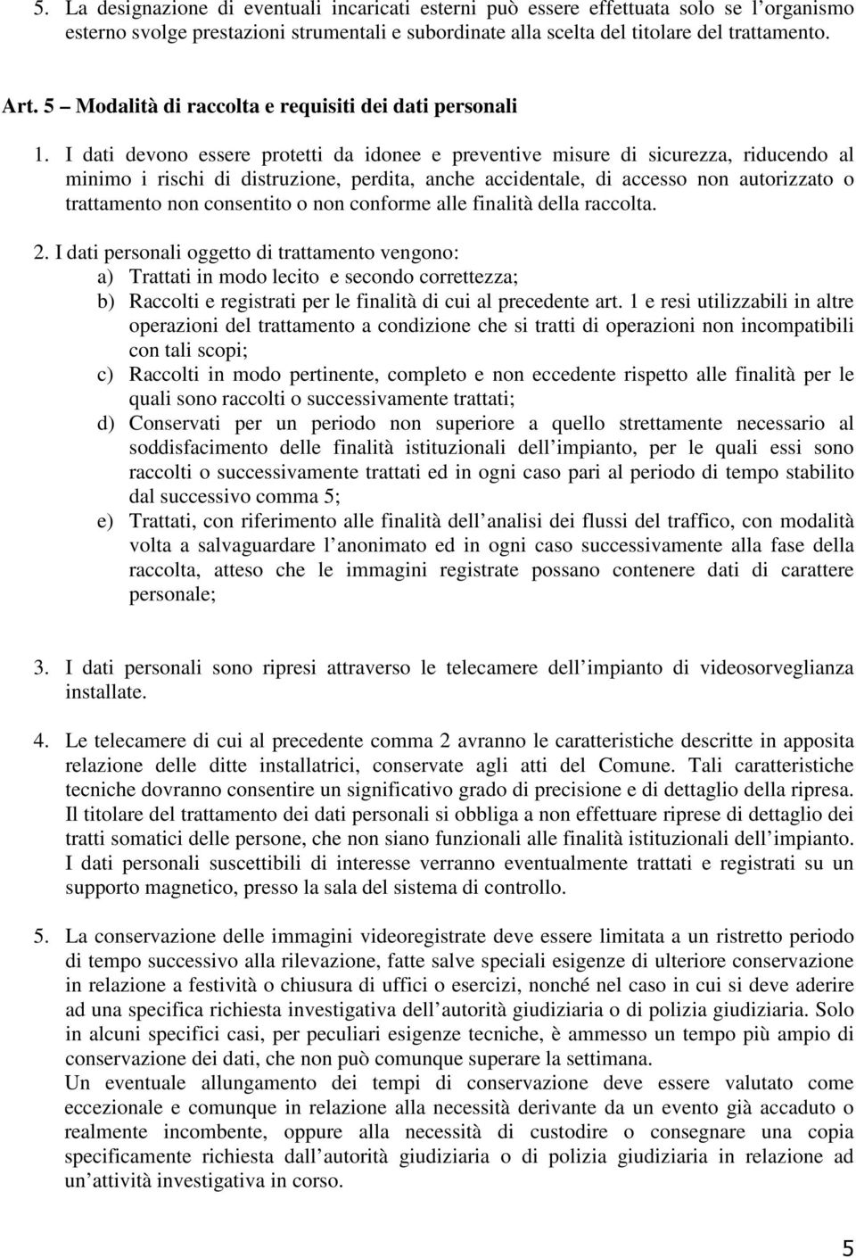 I dati devono essere protetti da idonee e preventive misure di sicurezza, riducendo al minimo i rischi di distruzione, perdita, anche accidentale, di accesso non autorizzato o trattamento non