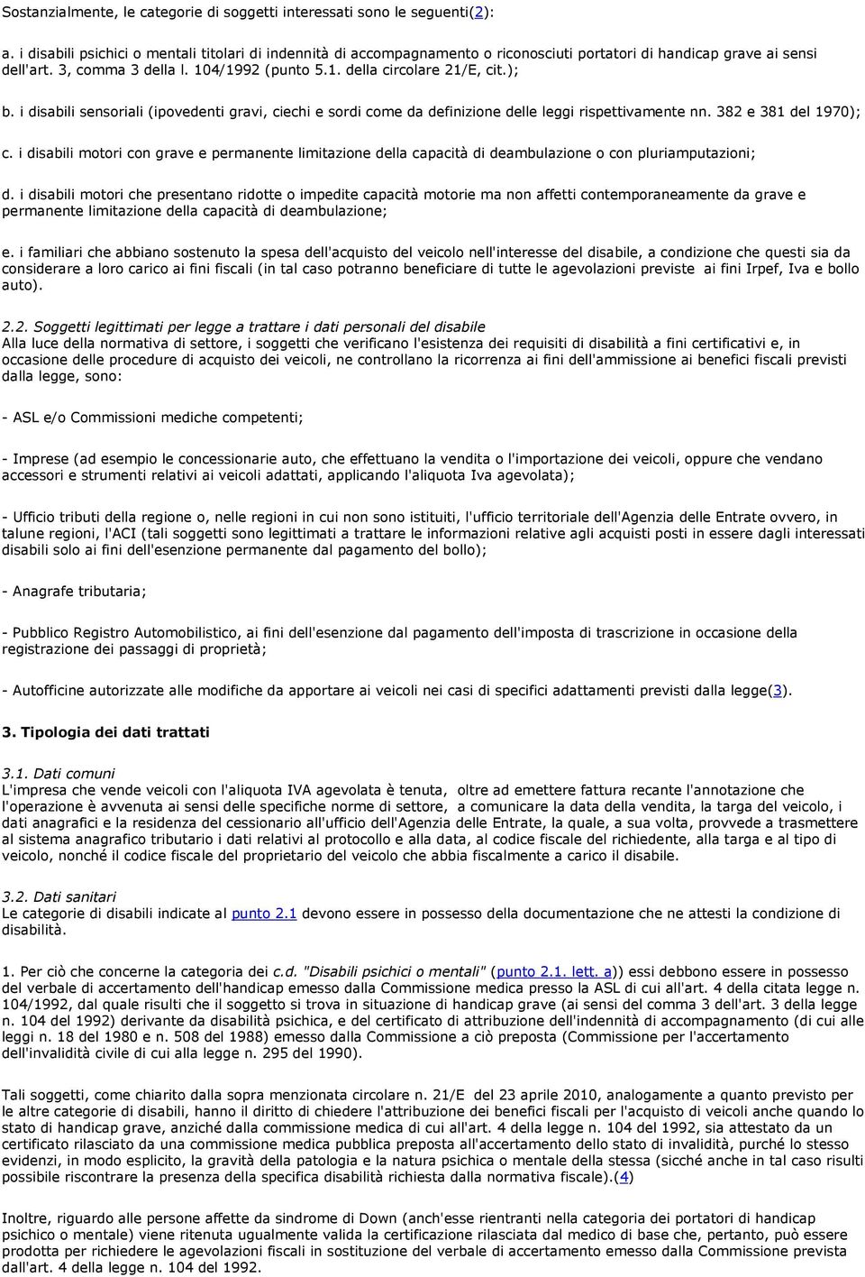 ); b. i disabili sensoriali (ipovedenti gravi, ciechi e sordi come da definizione delle leggi rispettivamente nn. 382 e 381 del 1970); c.