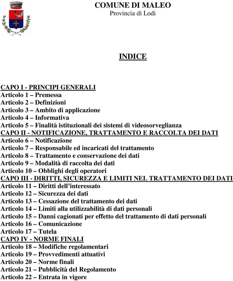 dati Articolo 9 Modalità di raccolta dei dati Articolo 10 Obblighi degli operatori CAPO III - DIRITTI, SICUREZZA E LIMITI NEL TRATTAMENTO DEI DATI Articolo 11 Diritti dell interessato Articolo 12