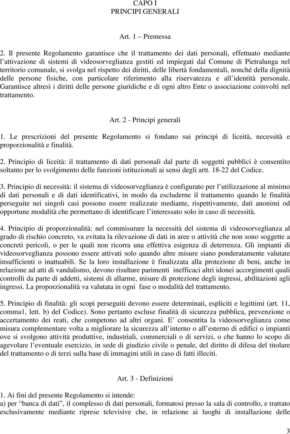 territorio comunale, si svolga nel rispetto dei diritti, delle libertà fondamentali, nonché della dignità delle persone fisiche, con particolare riferimento alla riservatezza e all identità personale.