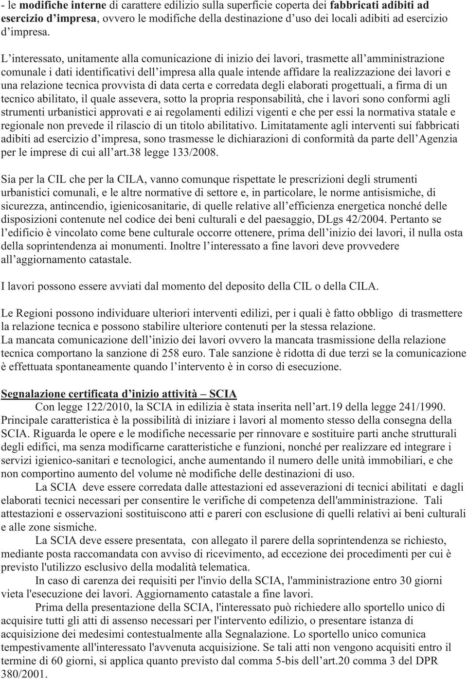 L interessato, unitamente alla comunicazione di inizio dei lavori, trasmette all amministrazione comunale i dati identificativi dell impresa alla quale intende affidare la realizzazione dei lavori e