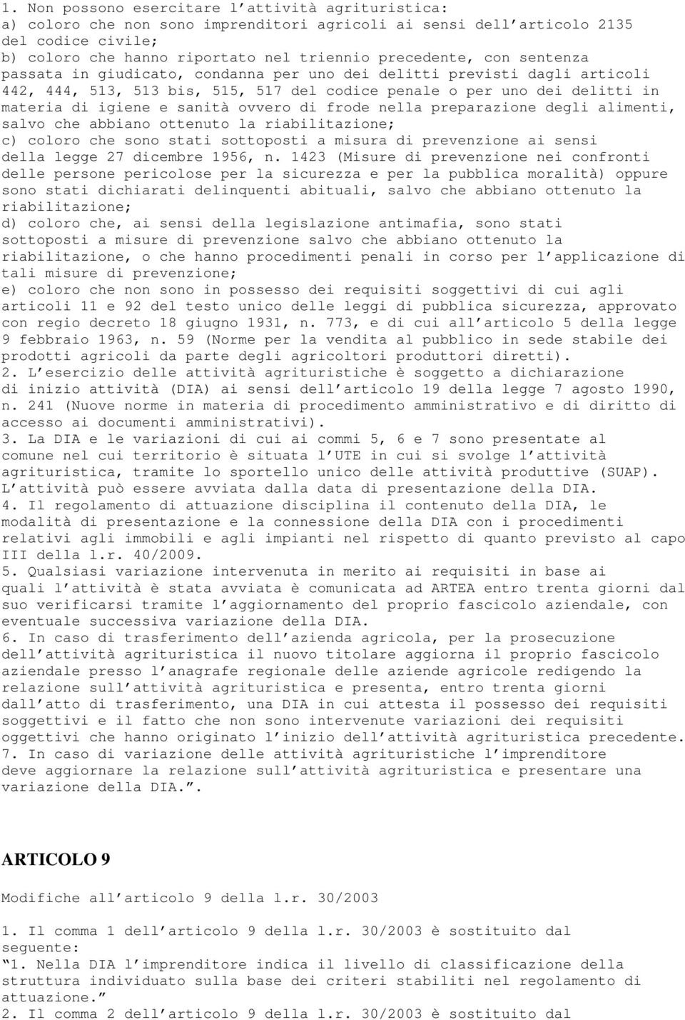 di frode nella preparazione degli alimenti, salvo che abbiano ottenuto la riabilitazione; c) coloro che sono stati sottoposti a misura di prevenzione ai sensi della legge 27 dicembre 1956, n.