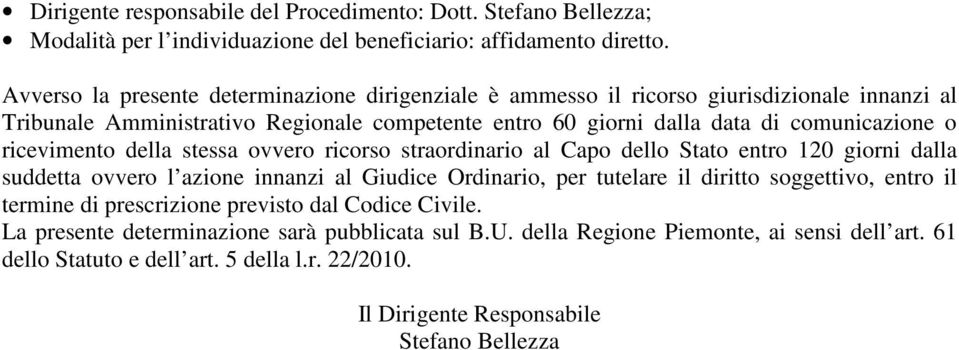 ricevimento della stessa ovvero ricorso straordinario al Capo dello Stato entro 120 giorni dalla suddetta ovvero l azione innanzi al Giudice Ordinario, per tutelare il diritto soggettivo,