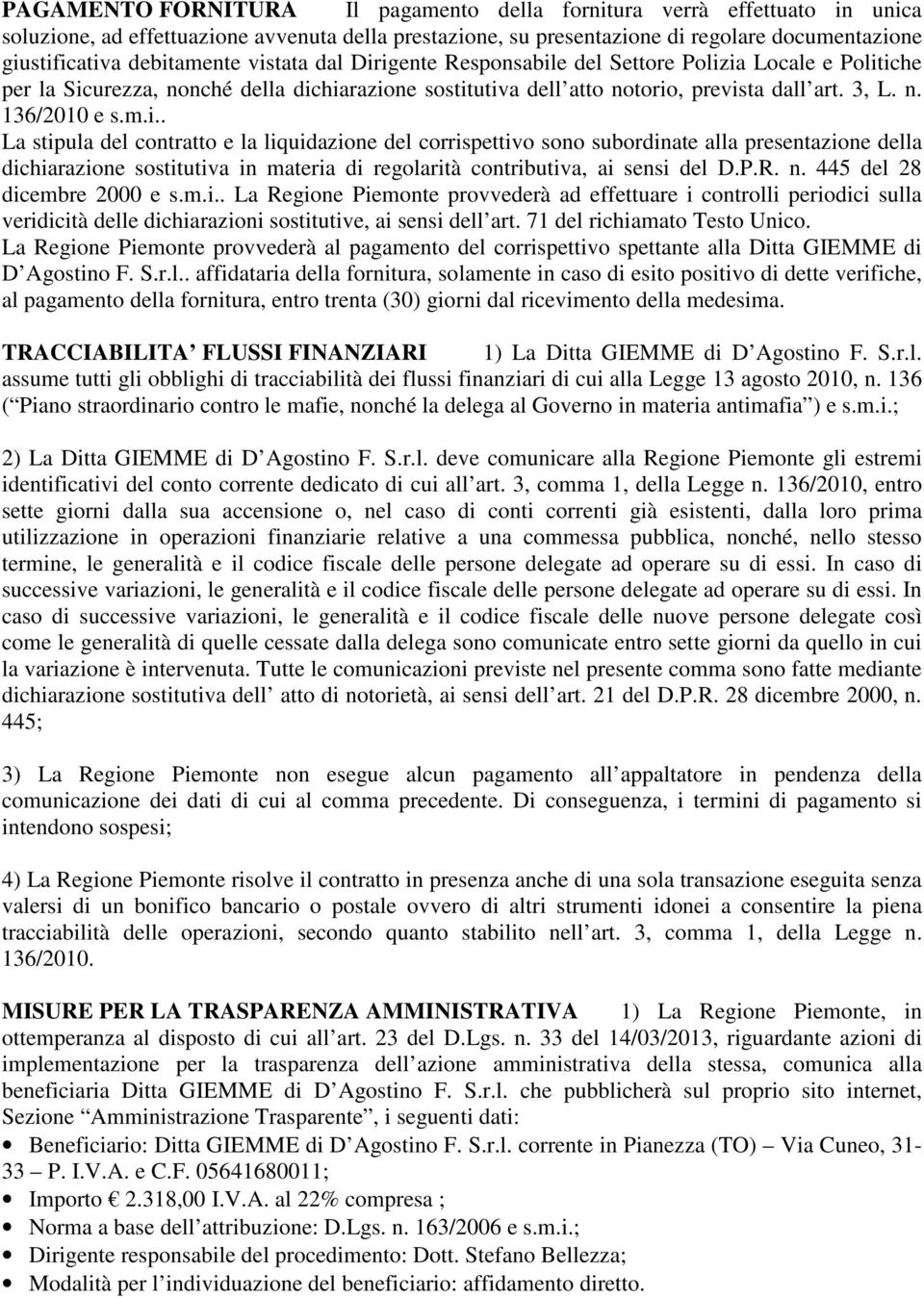 m.i.. La stipula del contratto e la liquidazione del corrispettivo sono subordinate alla presentazione della dichiarazione sostitutiva in materia di regolarità contributiva, ai sensi del D.P.R. n.