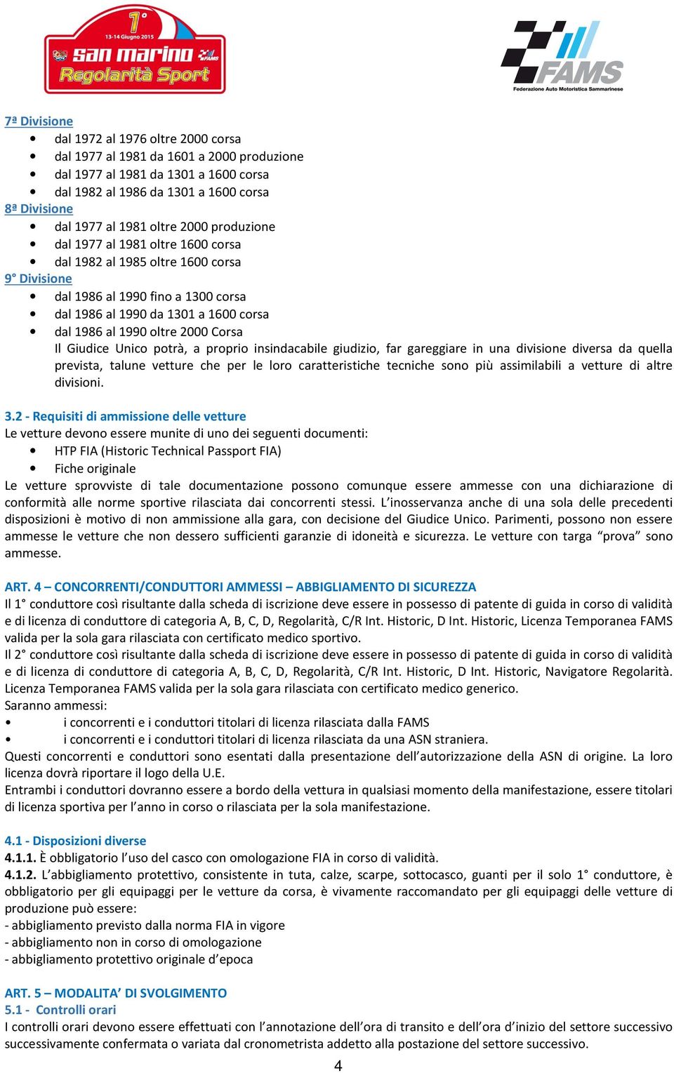 2000 Corsa Il Giudice Unico potrà, a proprio insindacabile giudizio, far gareggiare in una divisione diversa da quella prevista, talune vetture che per le loro caratteristiche tecniche sono più