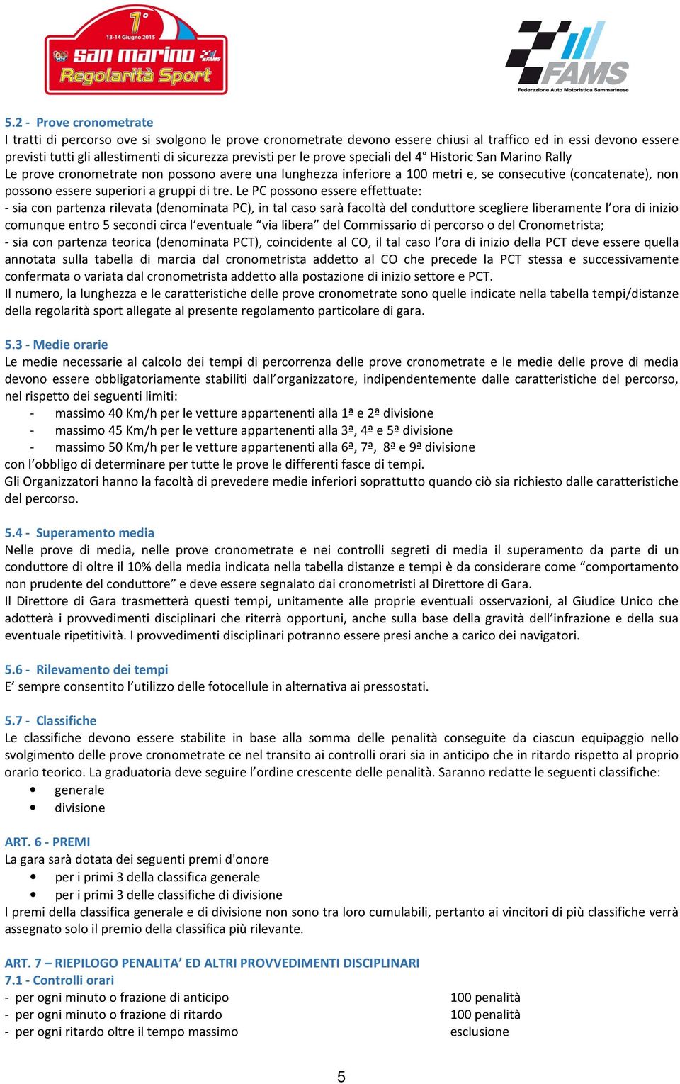 tre. Le PC possono essere effettuate: - sia con partenza rilevata (denominata PC), in tal caso sarà facoltà del conduttore scegliere liberamente l ora di inizio comunque entro 5 secondi circa l