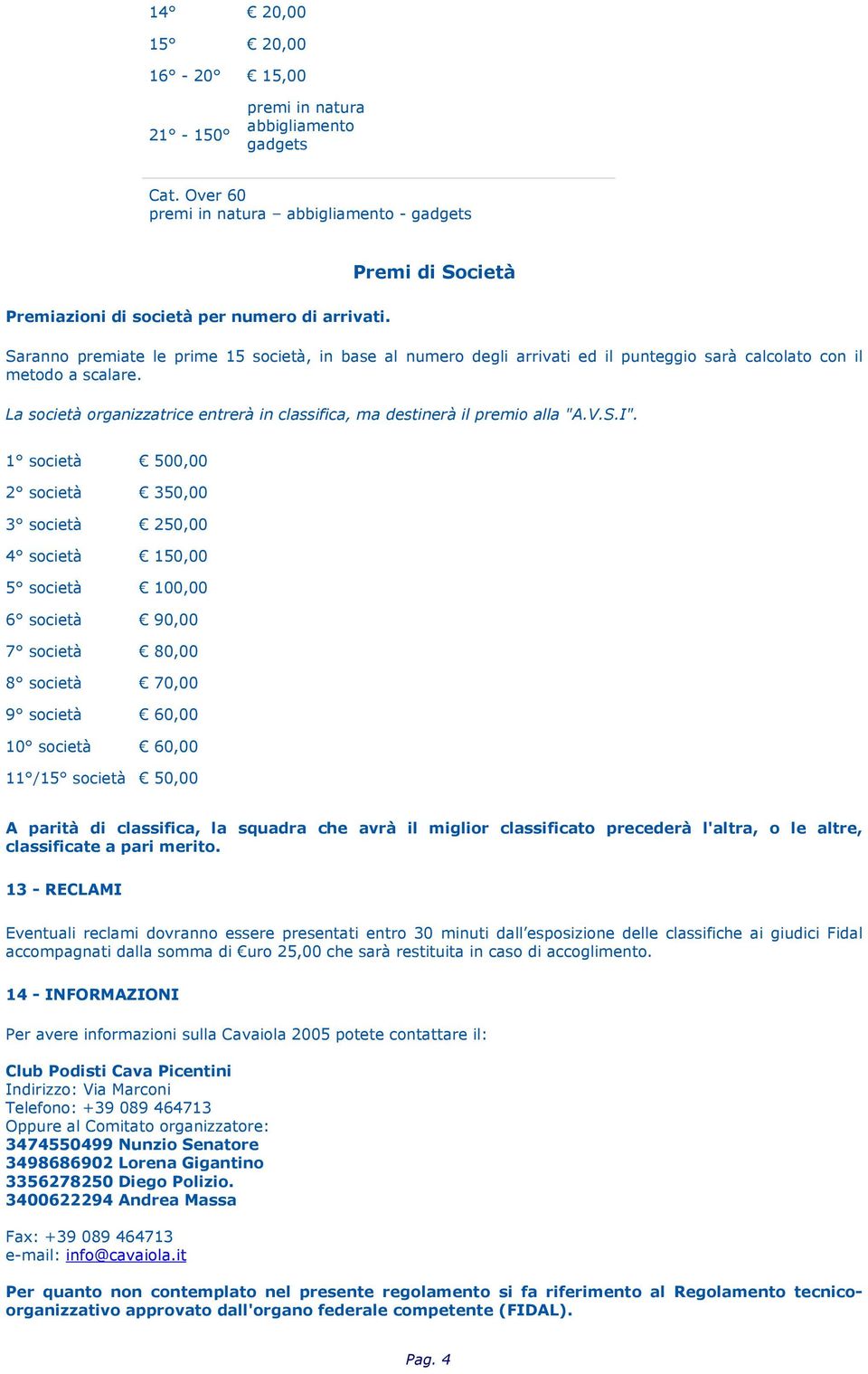 La società organizzatrice entrerà in classifica, ma destinerà il premio alla "A.V.S.I".