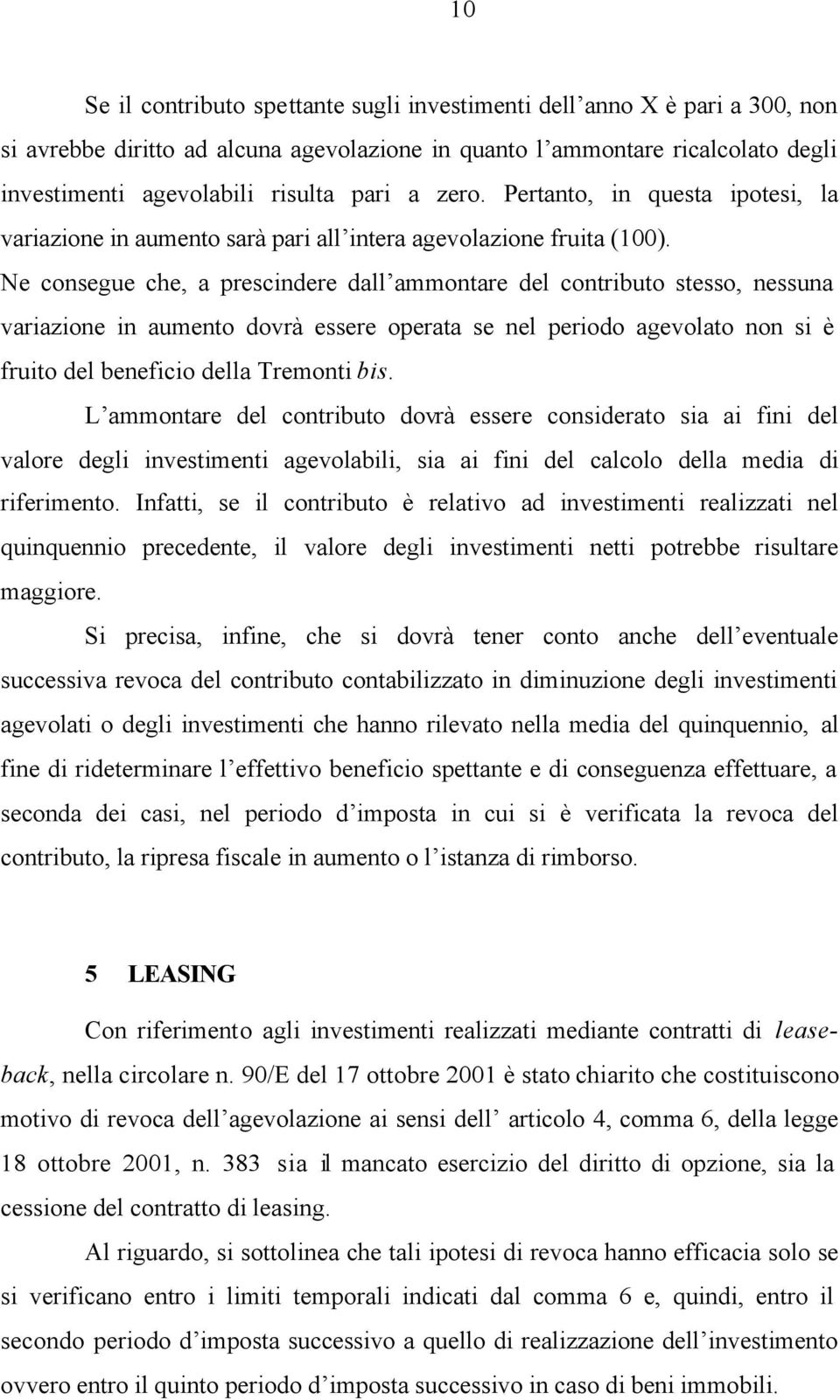 Ne consegue che, a prescindere dall ammontare del contributo stesso, nessuna variazione in aumento dovrà essere operata se nel periodo agevolato non si è fruito del beneficio della Tremonti bis.