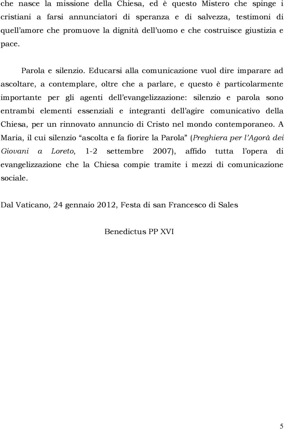 Educarsi alla comunicazione vuol dire imparare ad ascoltare, a contemplare, oltre che a parlare, e questo è particolarmente importante per gli agenti dell evangelizzazione: silenzio e parola sono