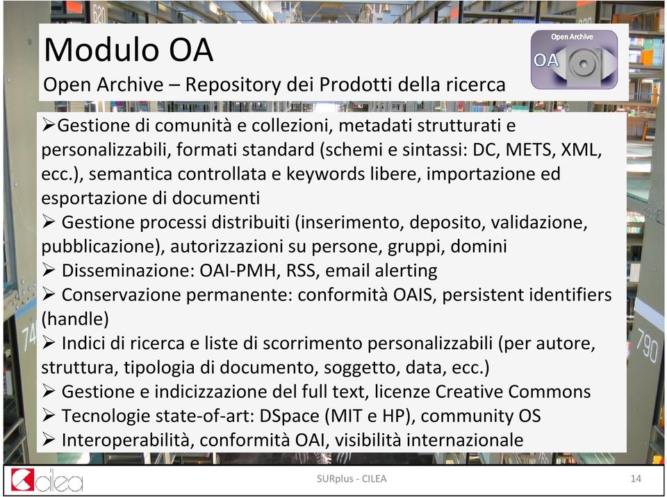 gruppi, domini Disseminazione: OAI-PMH, RSS, email alerting Conservazione permanente: conformitàoais, persistent identifiers (handle) Indici di ricerca e liste di scorrimento personalizzabili (per