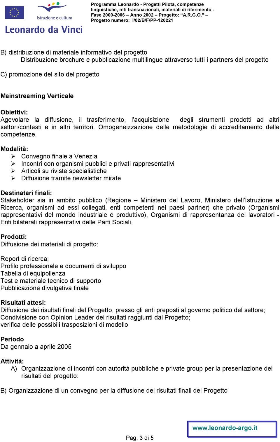 Omogeneizzazione delle metodologie di accreditamento delle competenze.