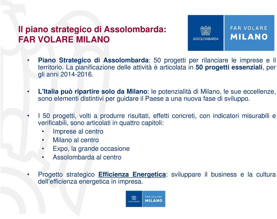 L'Italia può ripartire solo da Milano: le potenzialità di Milano, le sue eccellenze, sono elementi distintivi per guidare il Paese a una nuova fase di sviluppo.