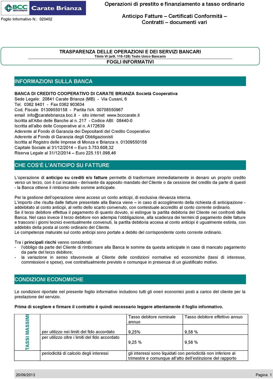 0362 9401 - Fax 0362 903634 Cod. Fiscale 01309550158 - Partita IVA 00708550967 email info@caratebrianza.bcc.it - sito internet www.bcccarate.it Iscritta all Albo delle Banche al n.