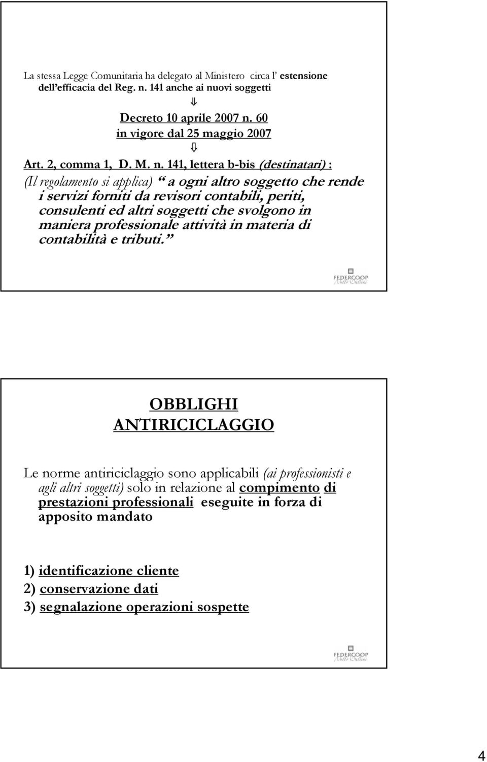 141, lettera b-bis (destinatari) : (Il regolamento si applica) a ogni altro soggetto che rende i servizi forniti da revisori contabili, periti, consulenti ed altri soggetti che svolgono in