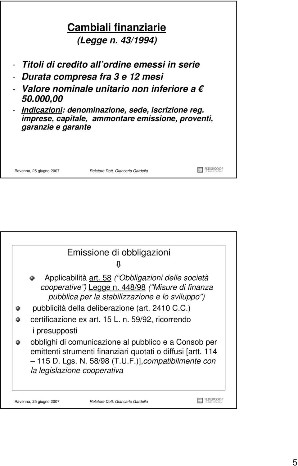 58 ( Obbligazioni delle società cooperative ) Legge n. 448/98 ( Misure di finanza pubblica per la stabilizzazione e lo sviluppo ) pubblicità della deliberazione (art. 2410 C.