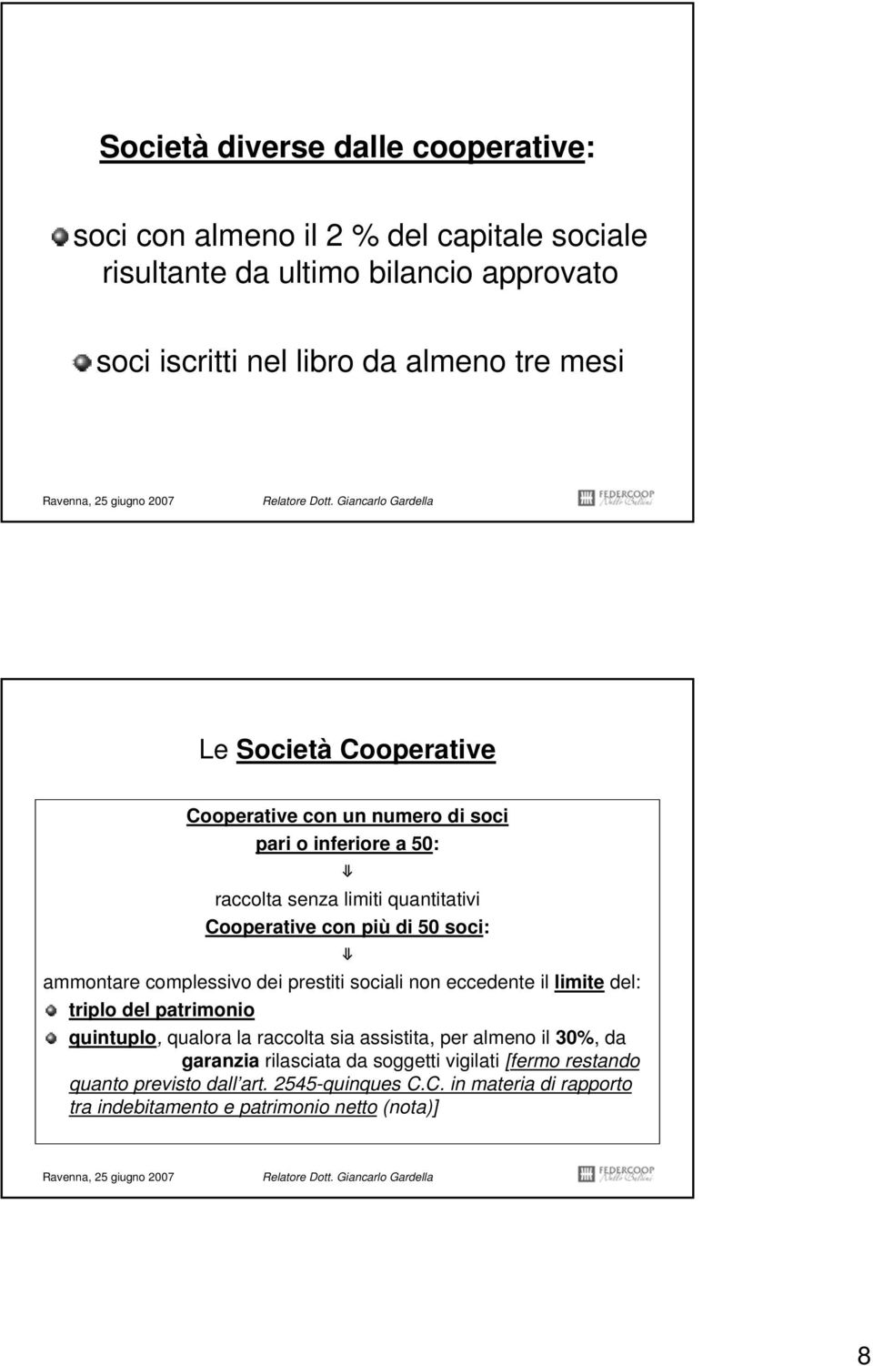 ammontare complessivo dei prestiti sociali non eccedente il limite del: triplo del patrimonio quintuplo, qualora la raccolta sia assistita, per almeno il 30%,