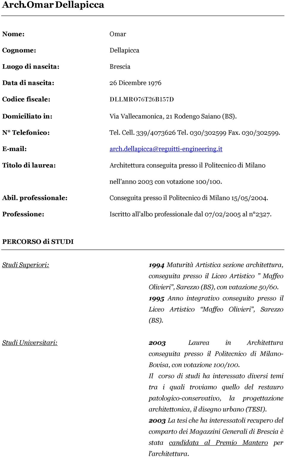 Saiano (BS). N Telefonico: Tel. Cell. 339/4073626 Tel. 030/302599 Fax. 030/302599. E-mail: Titolo di laurea: arch.dellapicca@reguitti-engineering.