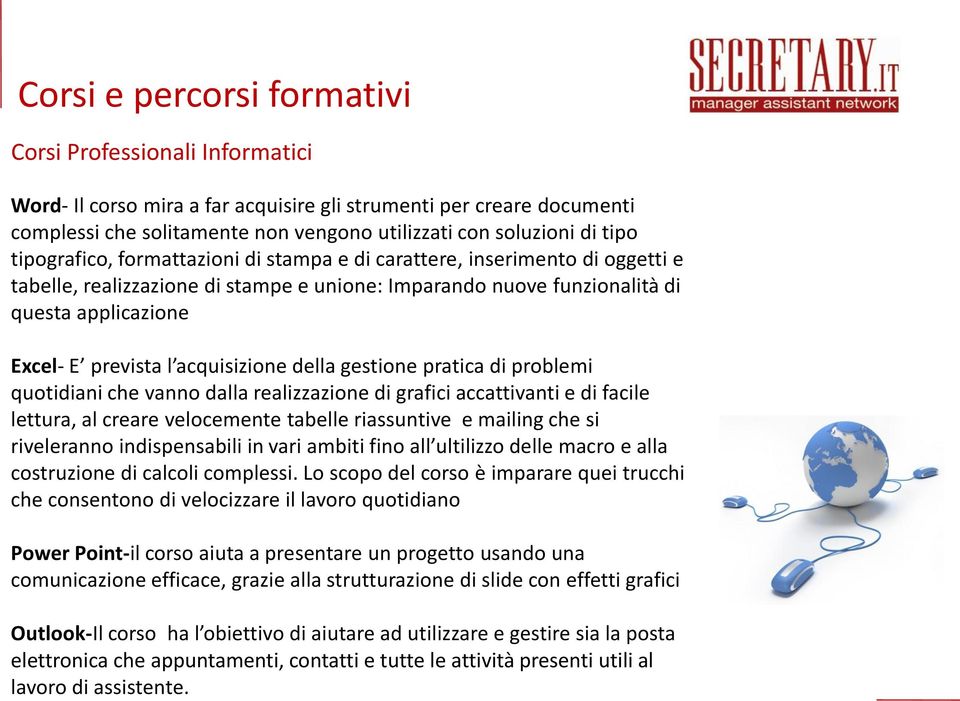 acquisizione della gestione pratica di problemi quotidiani che vanno dalla realizzazione di grafici accattivanti e di facile lettura, al creare velocemente tabelle riassuntive e mailing che si