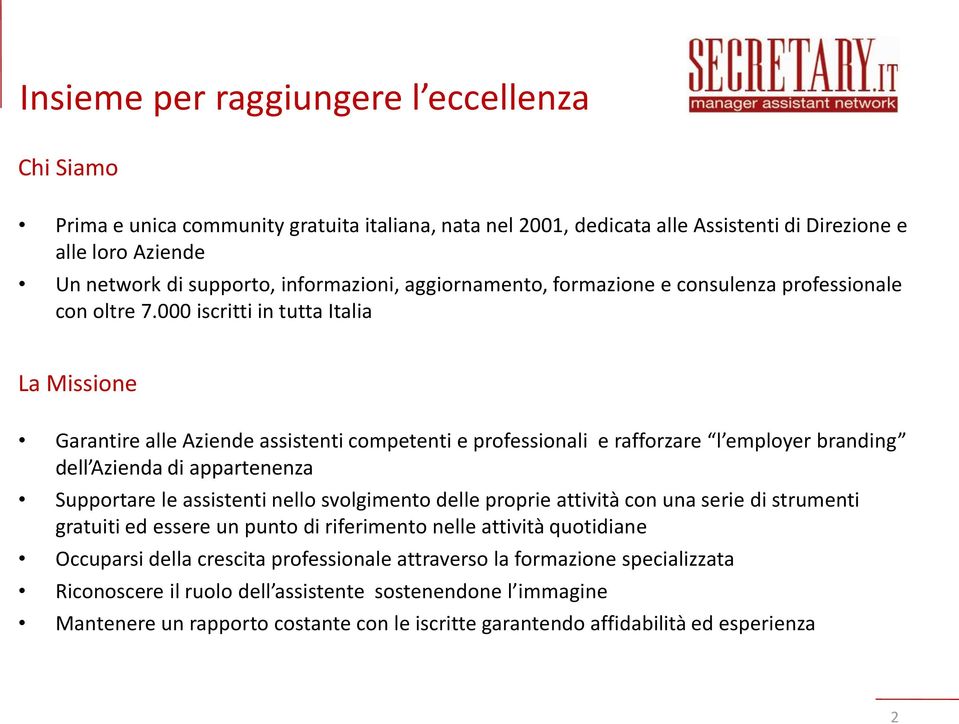 000 iscritti in tutta Italia La Missione Garantire alle Aziende assistenti competenti e professionali e rafforzare l employer branding dell Azienda di appartenenza Supportare le assistenti nello