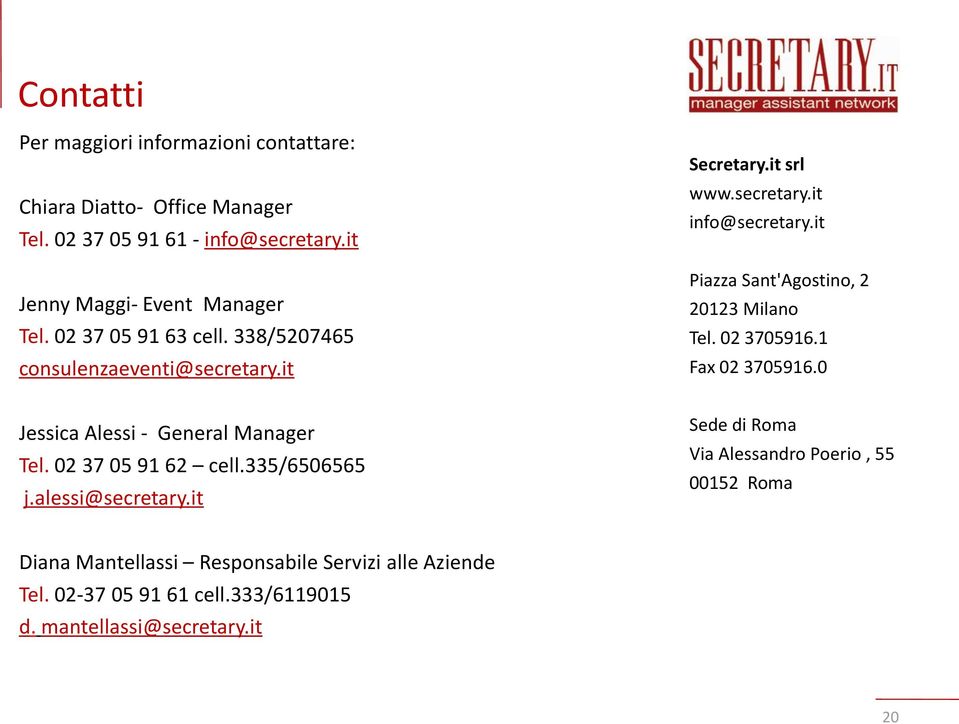 it Piazza Sant'Agostino, 2 20123 Milano Tel. 02 3705916.1 Fax 02 3705916.0 Jessica Alessi - General Manager Tel. 02 37 05 91 62 cell.335/6506565 j.