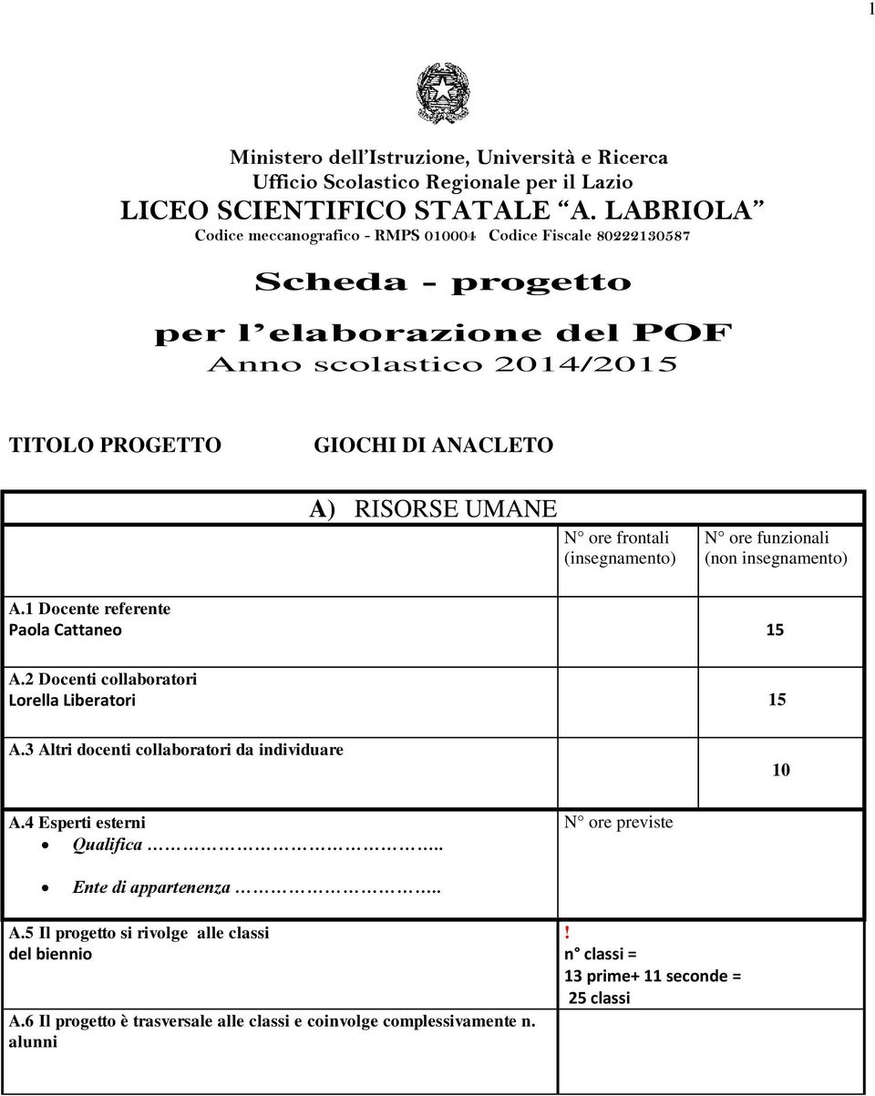 UMANE N ore frontali (insegnamento) N ore funzionali (non insegnamento) A.1 Docente referente Paola Cattaneo 15 A.2 Docenti collaboratori Lorella Liberatori 15 A.