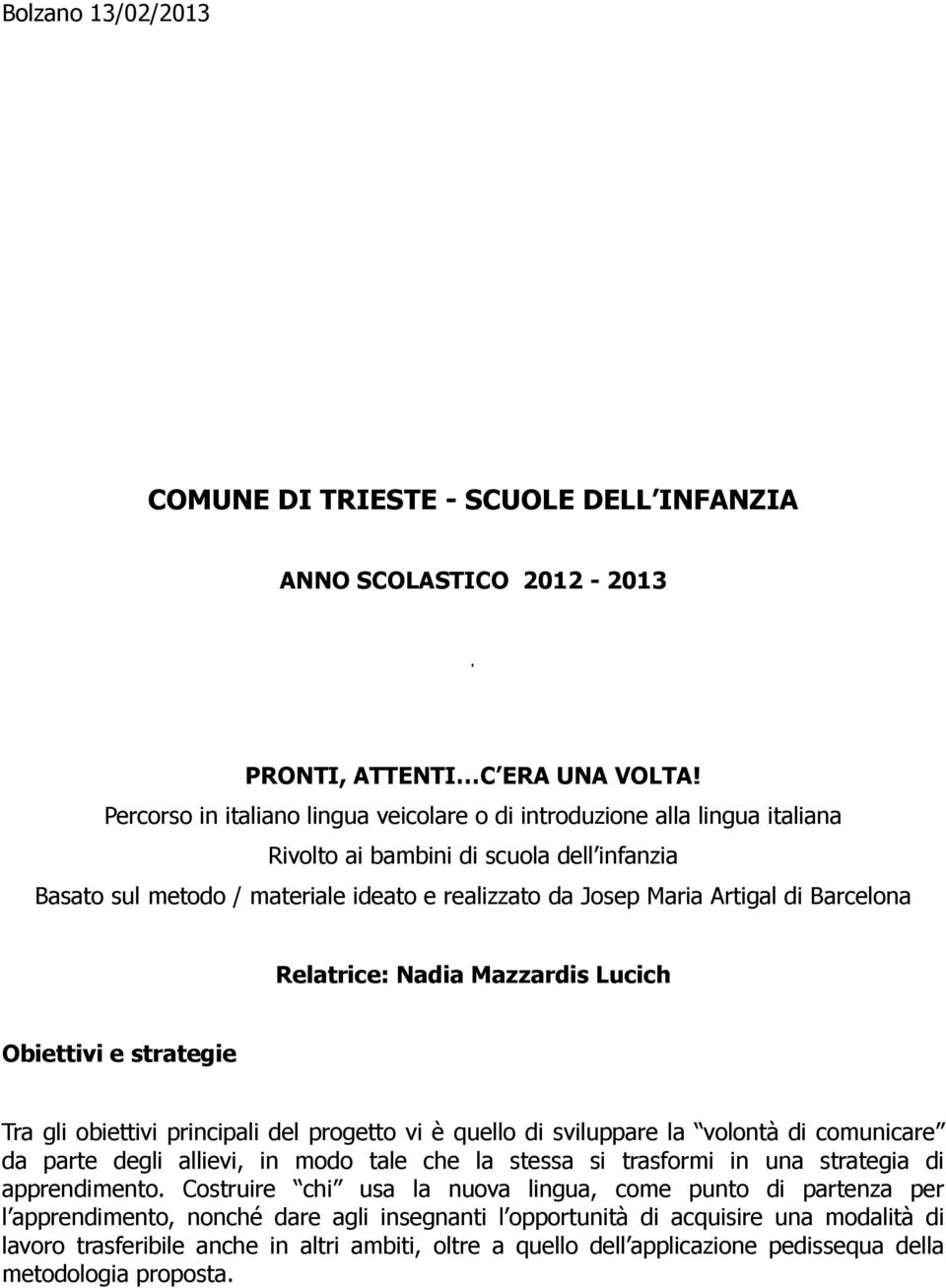 Barcelona Relatrice: Nadia Mazzardis Lucich Obiettivi e strategie Tra gli obiettivi principali del progetto vi è quello di sviluppare la volontà di comunicare da parte degli allievi, in modo tale che