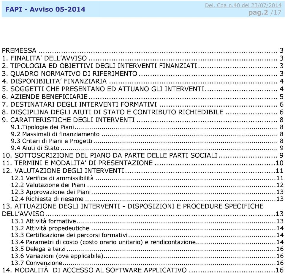 CARATTERISTICHE DEGLI INTERVENTI... 8 9.1.Tipologie dei Piani... 8 9.2 Massimali di finanziamento... 8 9.3 Criteri di Piani e Progetti... 8 9.4 Aiuti di Stato... 9 10.