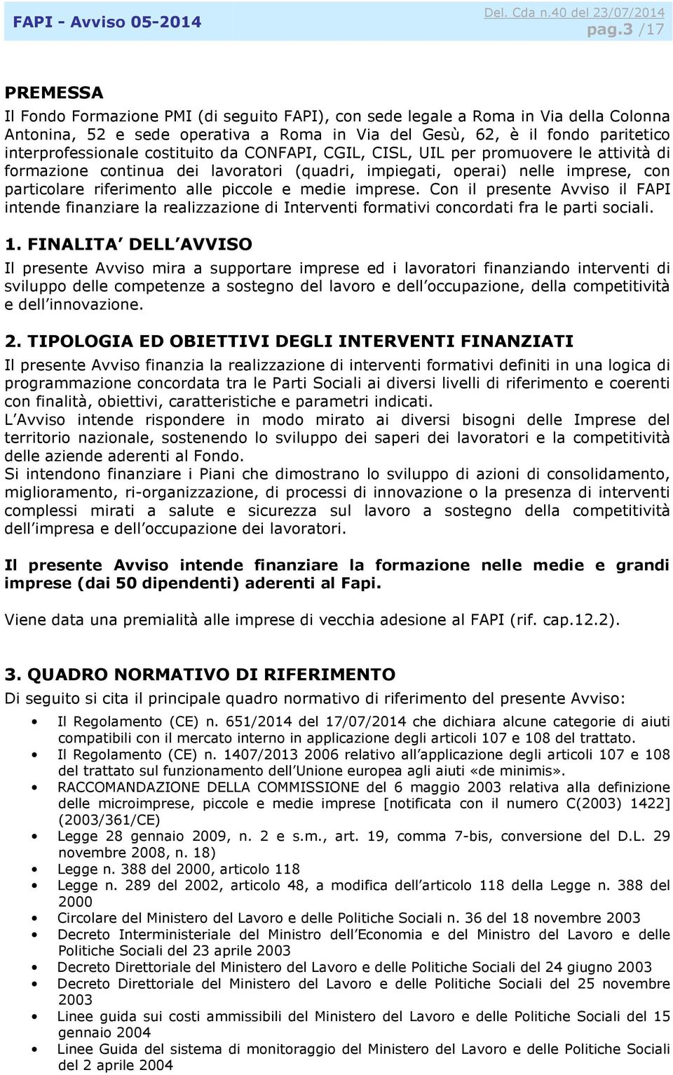 piccole e medie imprese. Con il presente Avviso il FAPI intende finanziare la realizzazione di Interventi formativi concordati fra le parti sociali. 1.