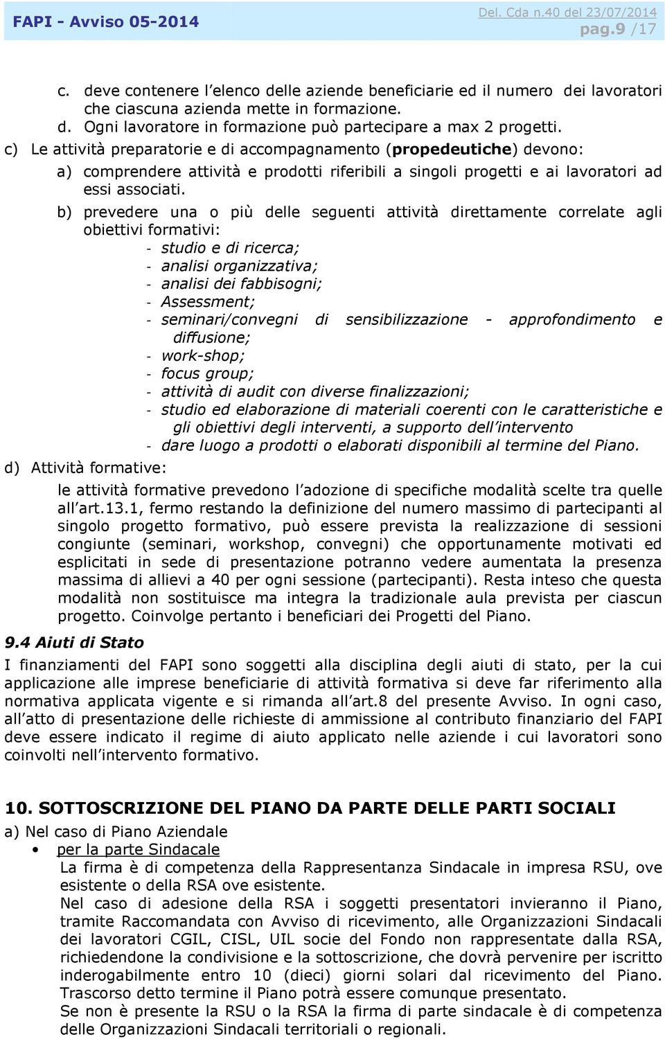 b) prevedere una o più delle seguenti attività direttamente correlate agli obiettivi formativi: - studio e di ricerca; - analisi organizzativa; - analisi dei fabbisogni; - Assessment; -