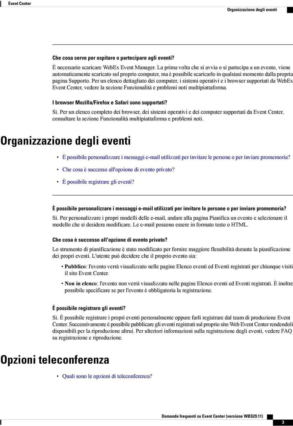 Per un elenco dettagliato dei computer, i sistemi operativi e i browser supportati da WebEx Event Center, vedere la sezione Funzionalità e problemi noti multipiattaforma.