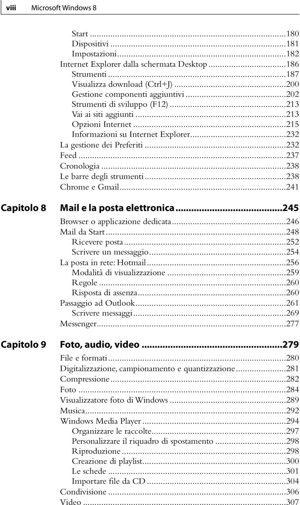 ..232 Feed...237 Cronologia...238 Le barre degli strumenti...238 Chrome e Gmail...241 Capitolo 8 Capitolo 9 Mail e la posta elettronica...245 Browser o applicazione dedicata...246 Mail da Start.