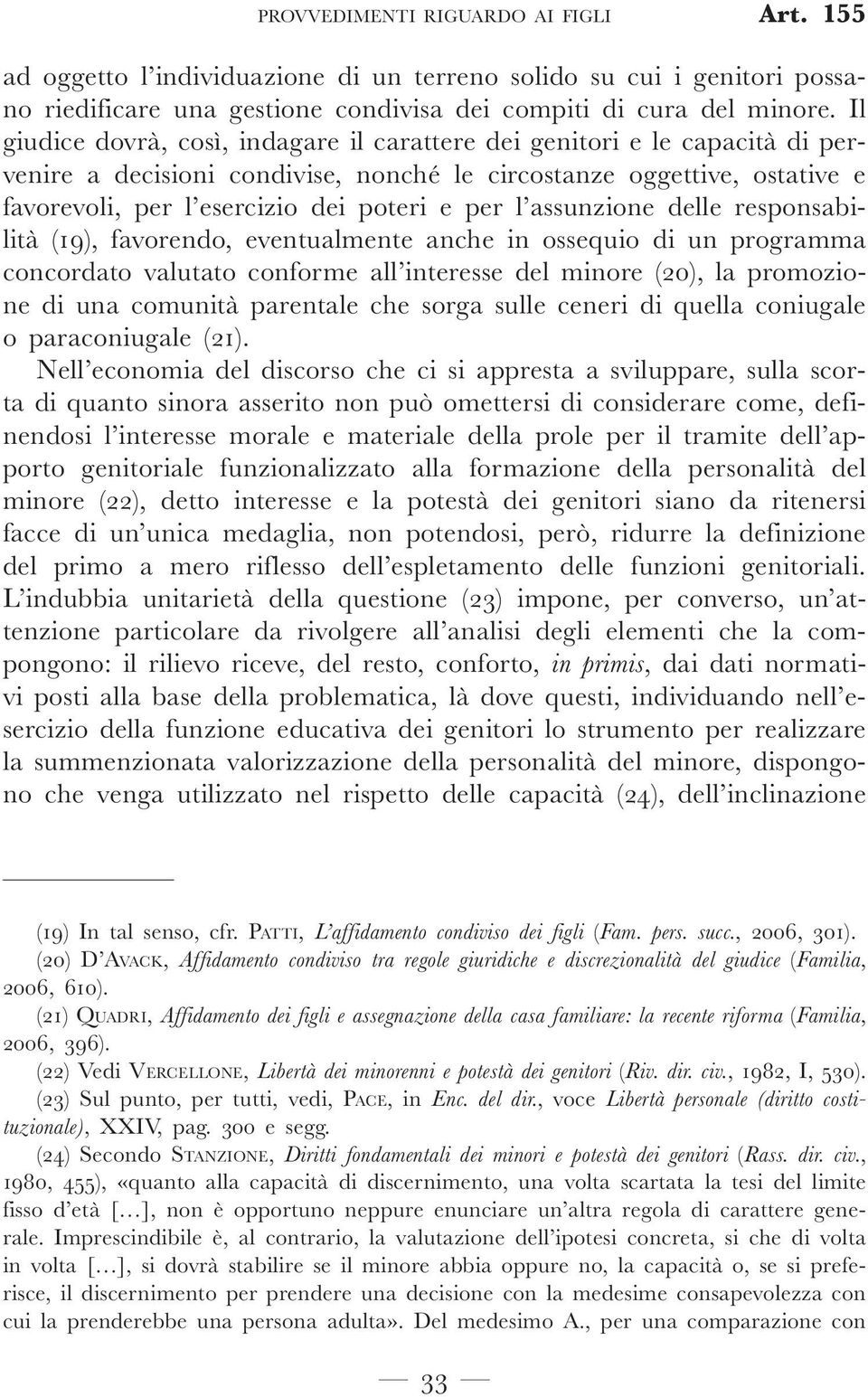 assunzione delle responsabilità (19), favorendo, eventualmente anche in ossequio di un programma concordato valutato conforme all interesse del minore (20), la promozione di una comunità parentale